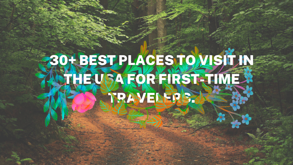 30+ Best places to visit in the USA for first-time travelers.