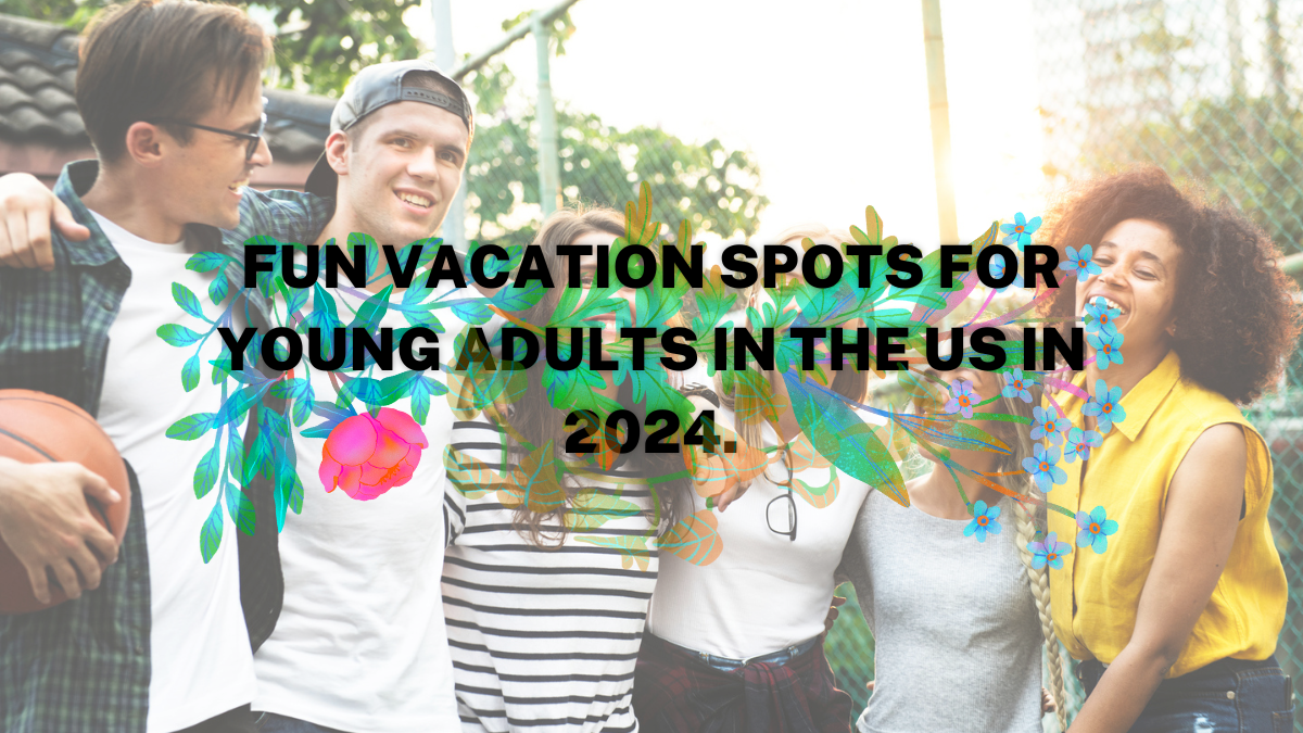 Fun Vacation Spots for Young Adults in the US in 2024.