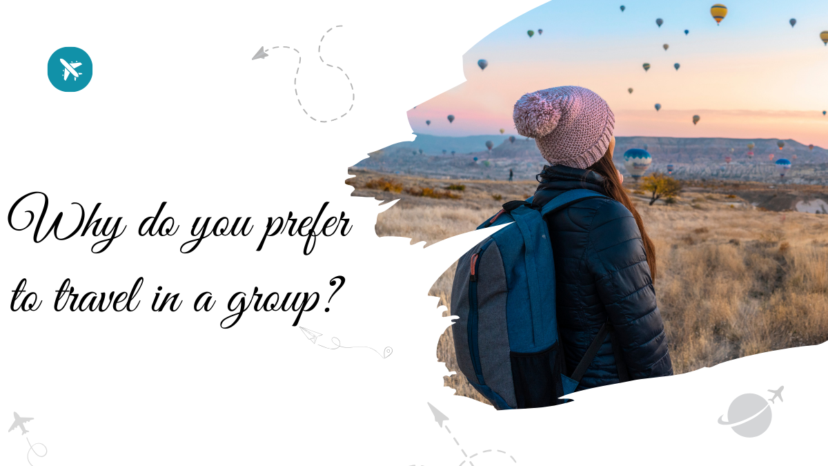 Why do you prefer to travel in a group?